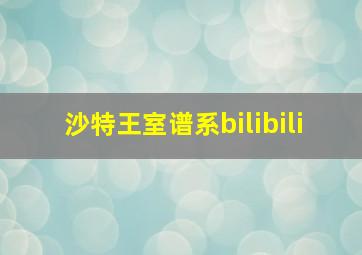 沙特王室谱系bilibili