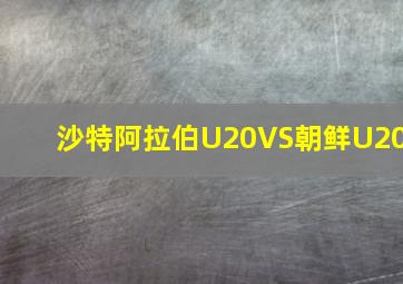 沙特阿拉伯U20VS朝鲜U20