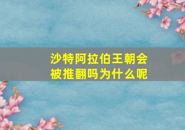 沙特阿拉伯王朝会被推翻吗为什么呢