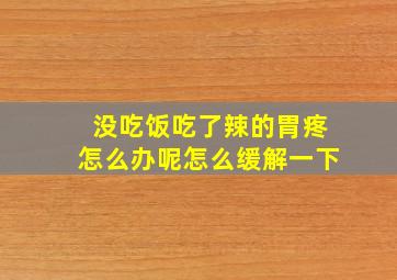 没吃饭吃了辣的胃疼怎么办呢怎么缓解一下