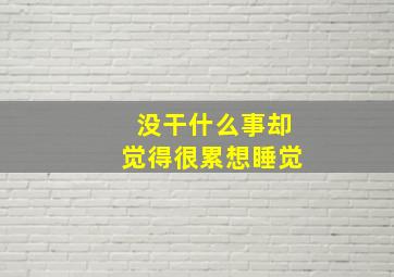 没干什么事却觉得很累想睡觉