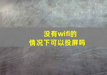 没有wifi的情况下可以投屏吗