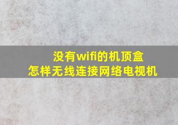 没有wifi的机顶盒怎样无线连接网络电视机