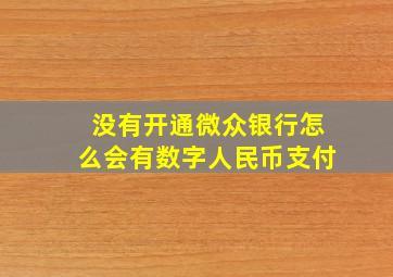 没有开通微众银行怎么会有数字人民币支付