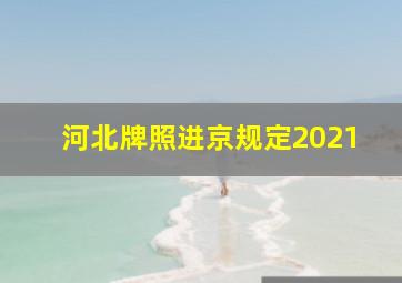 河北牌照进京规定2021