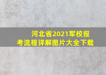 河北省2021军校报考流程详解图片大全下载