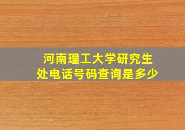 河南理工大学研究生处电话号码查询是多少