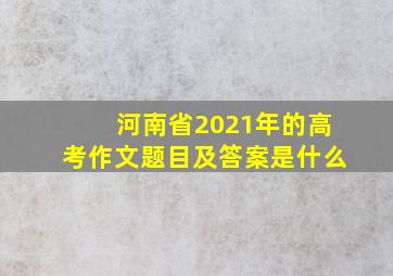 河南省2021年的高考作文题目及答案是什么