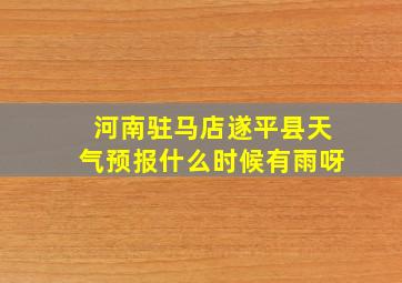 河南驻马店遂平县天气预报什么时候有雨呀