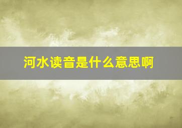 河水读音是什么意思啊