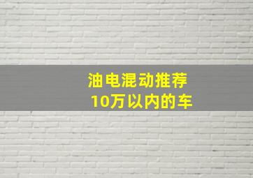 油电混动推荐10万以内的车