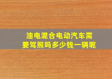 油电混合电动汽车需要驾照吗多少钱一辆呢