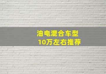 油电混合车型10万左右推荐