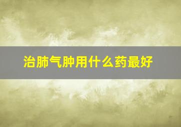 治肺气肿用什么药最好