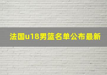 法国u18男篮名单公布最新