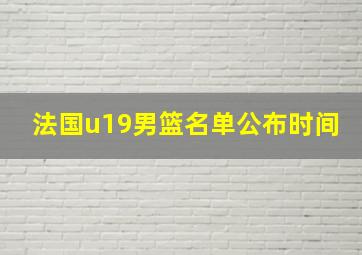 法国u19男篮名单公布时间