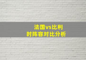 法国vs比利时阵容对比分析