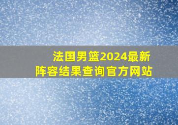 法国男篮2024最新阵容结果查询官方网站