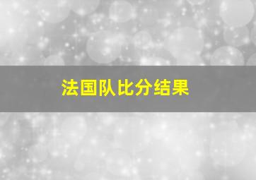 法国队比分结果