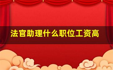 法官助理什么职位工资高