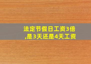 法定节假日工资3倍,是3天还是4天工资