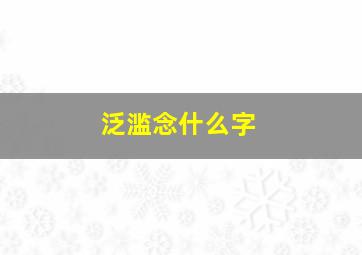 泛滥念什么字