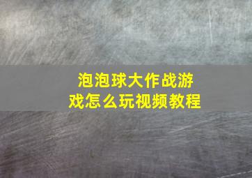 泡泡球大作战游戏怎么玩视频教程