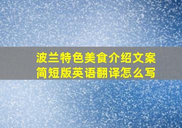 波兰特色美食介绍文案简短版英语翻译怎么写