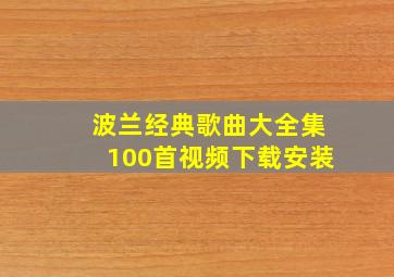 波兰经典歌曲大全集100首视频下载安装