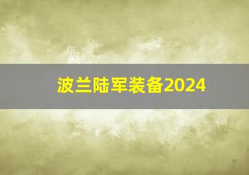 波兰陆军装备2024