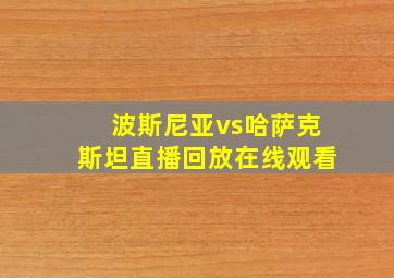 波斯尼亚vs哈萨克斯坦直播回放在线观看