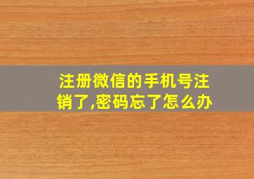 注册微信的手机号注销了,密码忘了怎么办