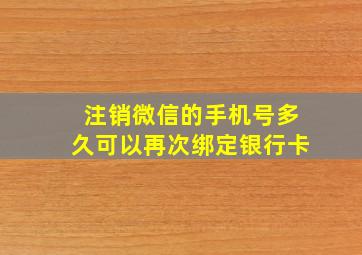 注销微信的手机号多久可以再次绑定银行卡