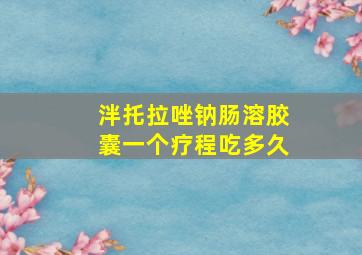 泮托拉唑钠肠溶胶囊一个疗程吃多久