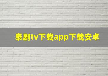 泰剧tv下载app下载安卓