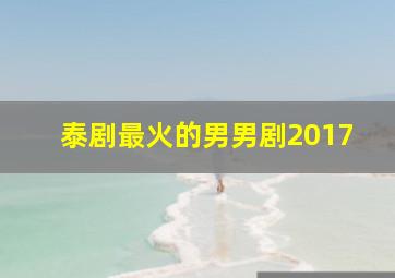 泰剧最火的男男剧2017