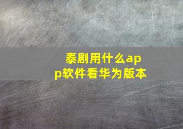 泰剧用什么app软件看华为版本