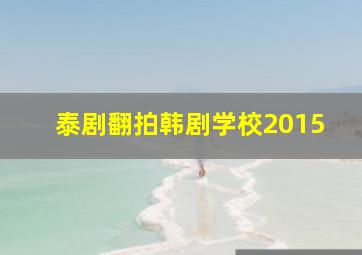 泰剧翻拍韩剧学校2015