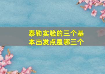 泰勒实验的三个基本出发点是哪三个