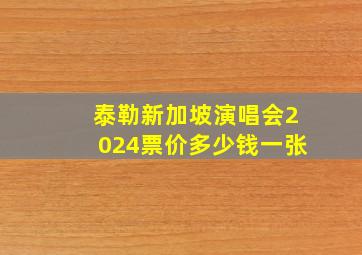 泰勒新加坡演唱会2024票价多少钱一张