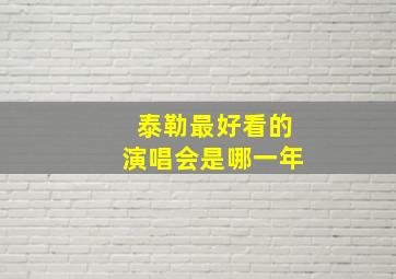 泰勒最好看的演唱会是哪一年