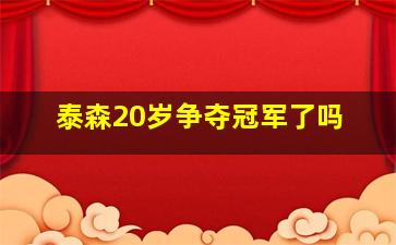 泰森20岁争夺冠军了吗