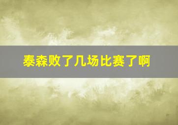 泰森败了几场比赛了啊