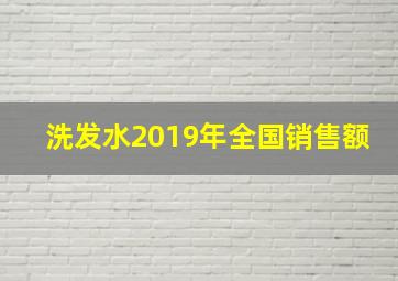 洗发水2019年全国销售额