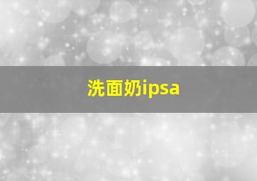 洗面奶ipsa