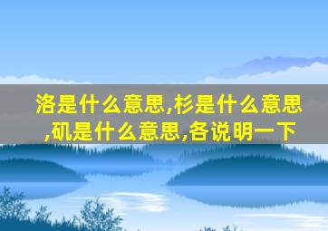 洛是什么意思,杉是什么意思,矶是什么意思,各说明一下