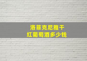 洛菲克尼雅干红葡萄酒多少钱