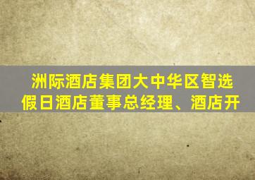 洲际酒店集团大中华区智选假日酒店董事总经理、酒店开