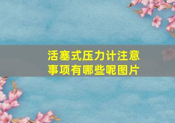 活塞式压力计注意事项有哪些呢图片