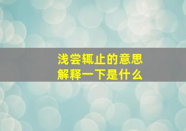 浅尝辄止的意思解释一下是什么